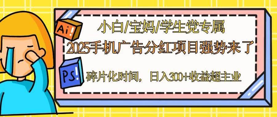 （14669期）2025手机广告分红，一部手机日入300＋可矩阵！碎片化时间操作，副业超主业-讯领网创