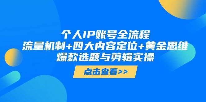个人IP账号全流程：流量机制+四大内容定位+黄金思维, 爆款选题与剪辑实操-讯领网创