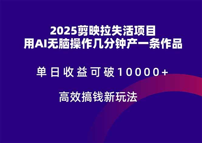 （14784期）2025剪映拉失活项目，单日收益可破10000+，用AI无脑制作作品，高效搞…-讯领网创