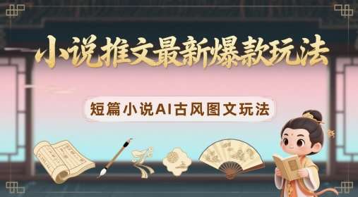 小说推文最新爆款玩法，短篇小说AI古风图文玩法-讯领网创