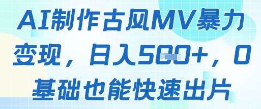 AI制作古风MV暴力变现，日入几张，0基础也能快速出片-讯领网创