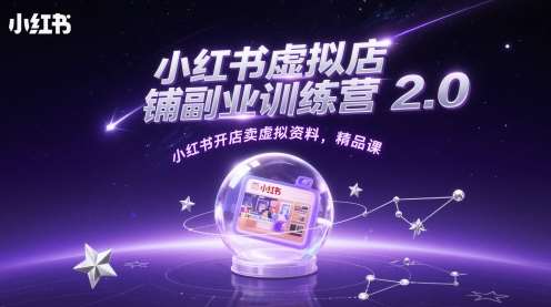 小红书虚拟店铺副业训练营2.0，小红书开店卖虚拟资料，精品课-讯领网创