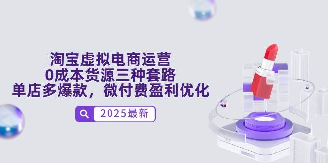 （14739期）淘宝虚拟电商运营，0成本货源三种套路，单店多爆款，微付费盈利优化-讯领网创