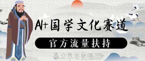 AI+国学文化赛道，官方流量扶持，暴力单日变现数张-讯领网创