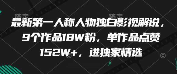 最新第一人称人物独白影视解说，9个作品18W粉，单作品点赞152W+，进独家精选-讯领网创