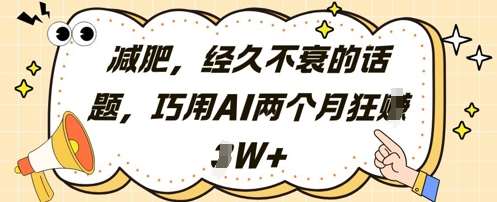 减肥，经久不衰的话题，巧用AI两个月狂挣2W+-讯领网创