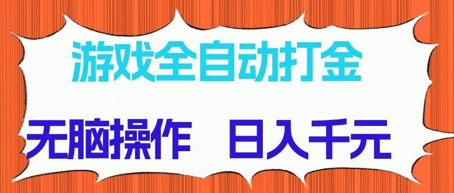 游戏全自动打金项目，无脑操作，日入千元，长期稳定收益-讯领网创