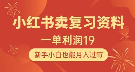 小红书卖复习资料，1单利润19，新手小白也能月入过W-讯领网创