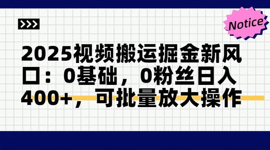 （14754期）2025视频搬运掘金新风口:0基础，0粉丝日入400+，可批量放大操作-讯领网创