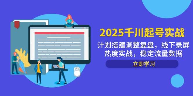 （14708期）2025千川起号实战，计划搭建调整复盘，线下录屏热度实战，稳定流量数据-讯领网创