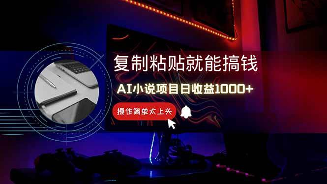（14671期）AI写小说日赚1000+，0基础也能操作，副业新手闭眼跟做！-讯领网创