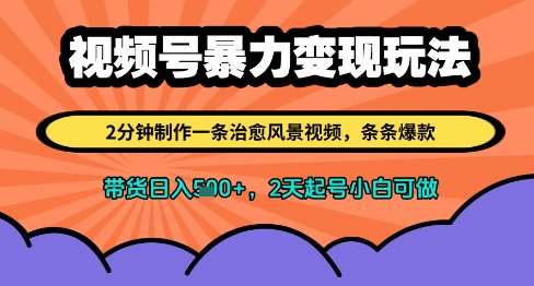 视频号暴力变现玩法，2分钟制作一条治愈风景视频，条条爆款，挂橱窗带货日入多张，2天起号小白可做-讯领网创