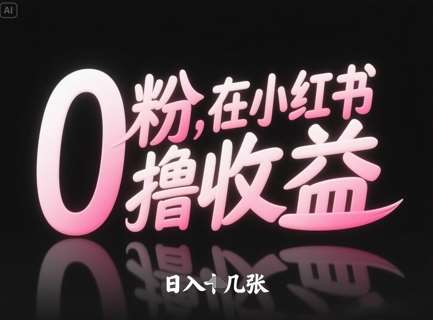 0粉在小红书撸收益，日入几张-讯领网创