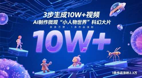 3步生成10W+视频，AI制作微观“小人物世界”科幻大片，条条万赞，1条作品涨粉2.3W-讯领网创