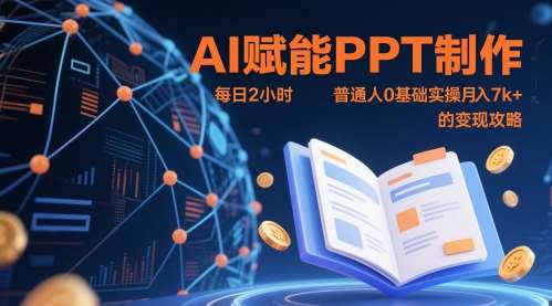 AI赋能PPT制作，每日2小时，普通人0基础实操月入7k+ 的变现攻略-讯领网创