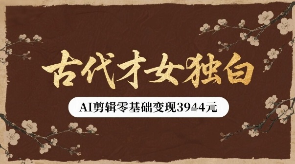 古代才女独白视频新玩法单条视频变现多张，AI剪辑零基础即可上手-讯领网创