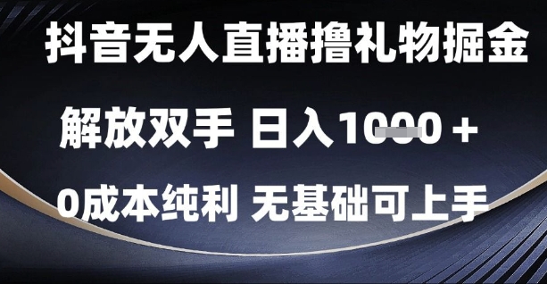 抖音无人直播撸礼物掘金，解放双手，日入1k，0成本纯利，无基础可上手【揭秘】-讯领网创