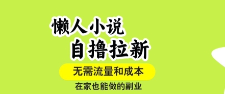 懒人小说自撸拉新，无需流量，一个账号一条作品就可以打爆收益，在家也能轻松做的副业【揭秘】-讯领网创