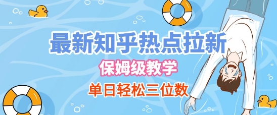 最新知乎热点拉新，保姆级玩法，单日轻松日入三位数-讯领网创