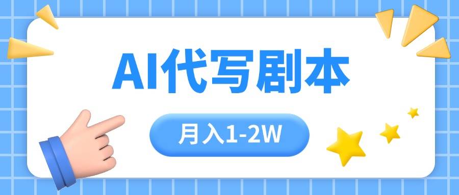（15686期）AI代写剧本项目，一单300-2000，稳定可积累【附工具指令】-讯领网创