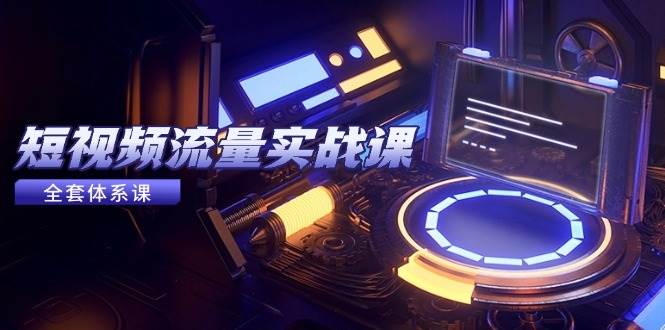 （14937期）短视频流量实战课，从平台选择到内容变现，爆款公式与投放技巧-讯领网创