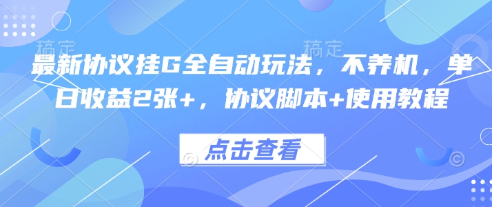 最新协议挂G全自动玩法，不用养机，单日收益2张+，协议脚本+使用教程【揭秘】-讯领网创