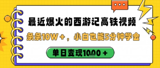 最近爆火的西游记高铁视频，条条10W＋，小白也能5分钟轻松上手，单日变现1k-讯领网创
