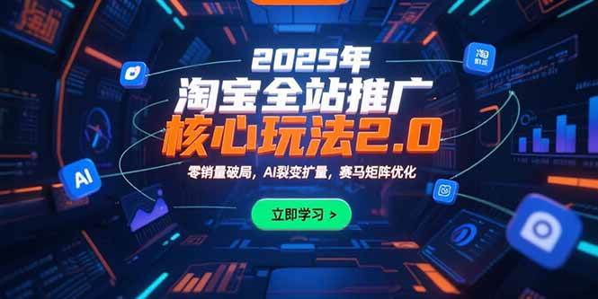 （15473期）2025年淘宝全站推广核心玩法2.0：零销量破局，AI裂变扩量，赛马矩阵优化-讯领网创