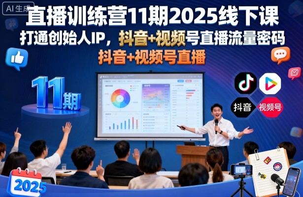 直播训练营11期2025线下课，打通创始人IP，抖音+视频号直播流量密码，教你做出高流量高变现的直播间-讯领网创