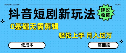 抖音短剧拉新新玩法，0基础无需剪辑，简单上手，轻松月入过W-讯领网创
