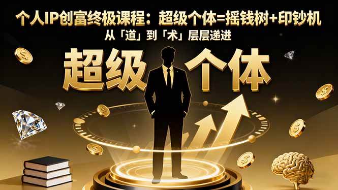 （16365期）个人IP创富终极课程：超级个体=摇钱树+印钞机，从「道」到「术」层层递进-寒山客