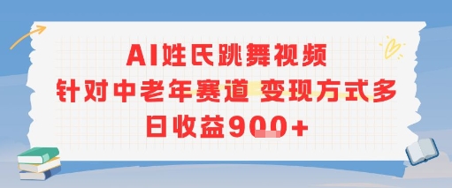 AI姓氏跳舞视频，针对中老年赛道变现方式多，日收益9张+-讯领网创