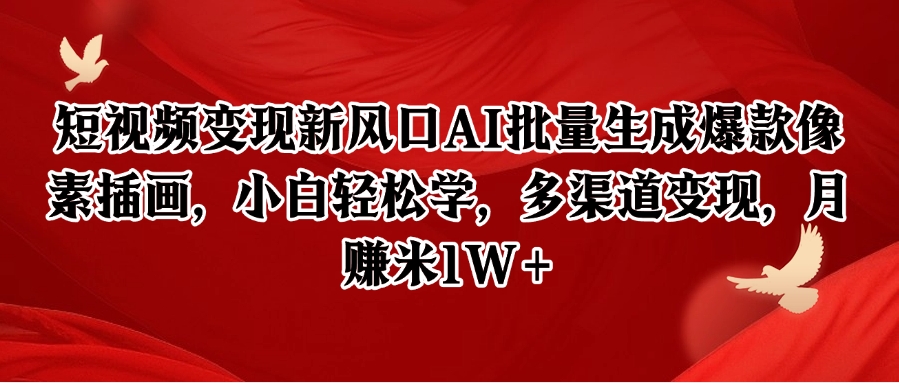 短视频变现新风口AI批量生成爆款像素插画，小白轻松学，多渠道变现，月赚米1W+-讯领网创