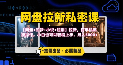 《网盘拉新私密课》第三期躺挣玩法，【网盘+即梦+小说+短剧】拉新，有手机就能操作，月入5k-讯领网创