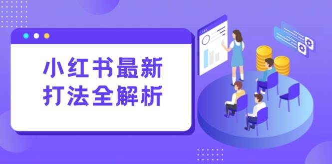 （15017期）小红书最新打法线下课：笔记生产+评论运营，打造标准化流量增长引擎-讯领网创