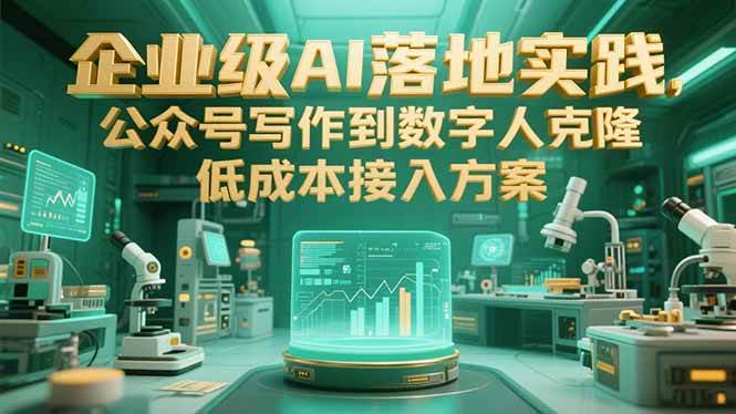 （15305期）企业级AI落地实践，公众号写作到数字人克隆，低成本接入方案-讯领网创
