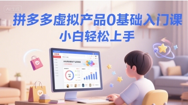 拼多多虚拟产品0基础入门课，小白轻松上手-讯领网创