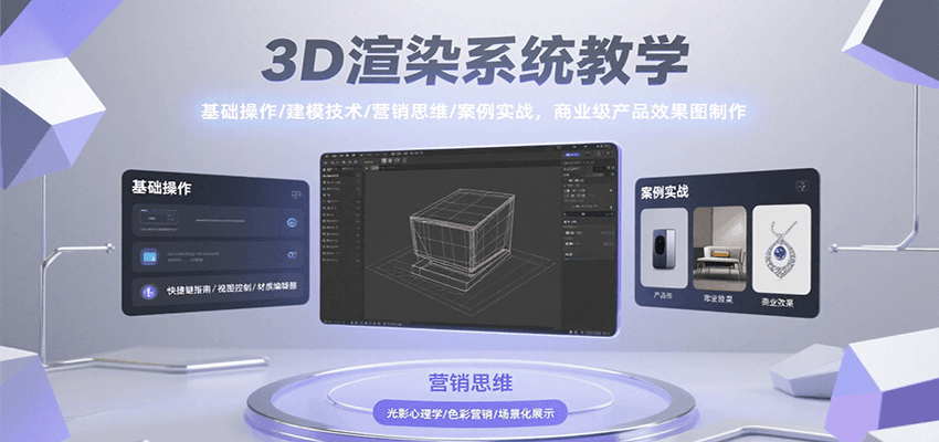 3D渲染系统教学，基础操作/建模技术/营销思维/案例实战，商业级产品效果图制作-讯领网创