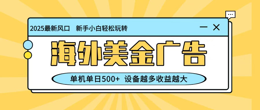 最新蓝海项目，海外美金广告，单机单日500+，可矩阵放大，设备越多收益越大-讯领网创