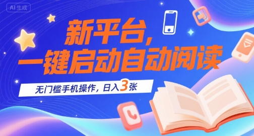 新平台，一键启动自动阅读，无门槛手机操作，日入3张+【揭秘】-讯领网创