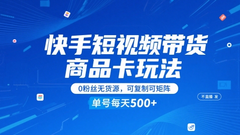 快手短视频带货商品卡玩法，不直播不发视频，0粉丝无货源，可复制可矩阵，单号每天1-5张-讯领网创