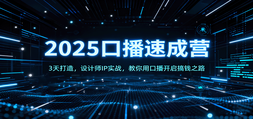 2025口播速成营：3天打造，设计师IP实战，教你用口播开启搞钱之路-讯领网创
