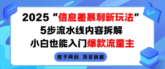 2025信息差暴利新玩法，5步流水线内容拆解，小白也能入门爆款流量主-讯领网创