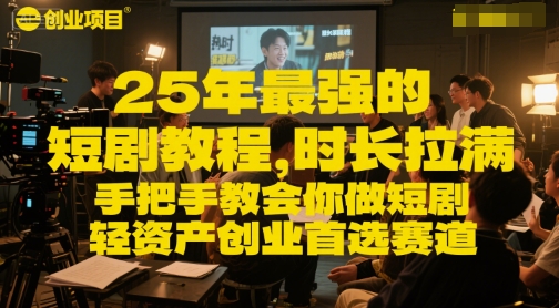25年最强的短剧项目教程，时长拉满，手把手教会你做短剧，轻资产创业首选赛道-讯领网创