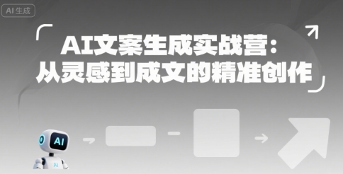 AI文案生成实战营：从灵感到成文的精准创作-讯领网创