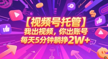 【视频号托管 】我出视频，你出账号，每天5分钟发布，最高躺挣2W+【揭秘】-讯领网创