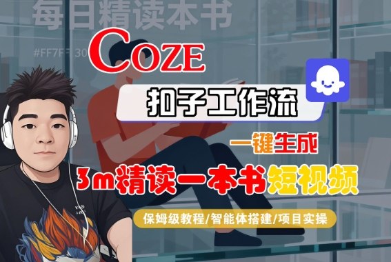 Coze扣子智能体工作流一键生成“3m精读一本书“短视频，全流程保姆级教学-讯领网创