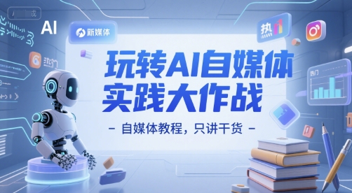 玩转AI自媒体实践大作战-自媒体教程，只讲干货-讯领网创