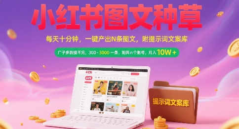 小红书图文种草，每天十分钟，一键产出N条图文， 广子多到接不完， 300-3k一条，矩阵n个账号月入几个W-讯领网创