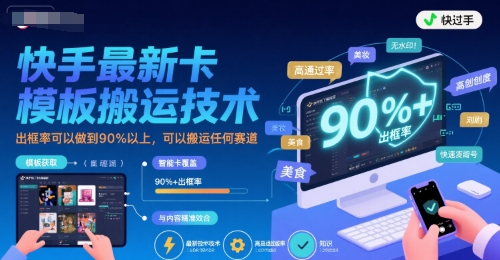 快手最新卡模板搬运技术，出框率可以做到90%以上，可以搬运任何赛道-讯领网创